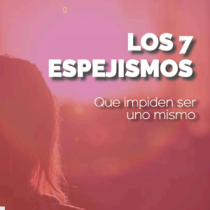 Los 7 espejismos que impiden ser uno mismo